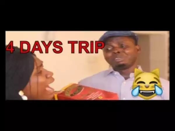 Video: 4 DAYS TRIP (COMEDY SKIT) - Latest 2018 Nigerian Comedy